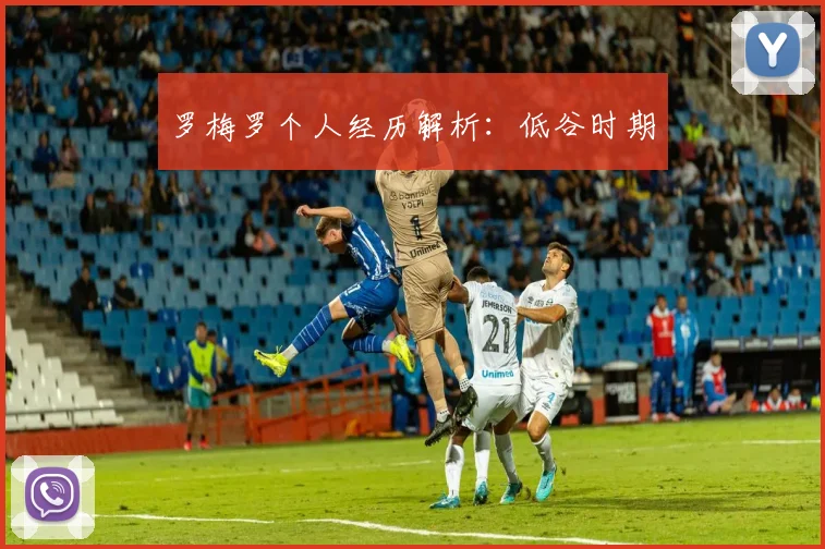 罗梅罗个人经历解析：低谷时期