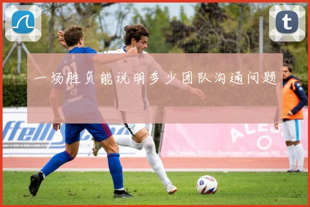 一场胜负能说明多少团队沟通问题